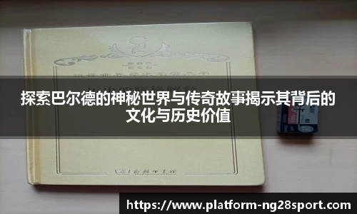 探索巴尔德的神秘世界与传奇故事揭示其背后的文化与历史价值
