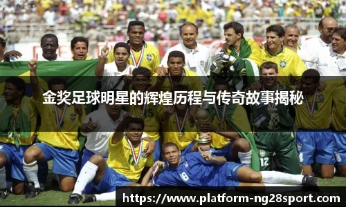 金奖足球明星的辉煌历程与传奇故事揭秘