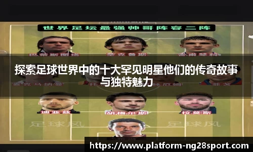 探索足球世界中的十大罕见明星他们的传奇故事与独特魅力